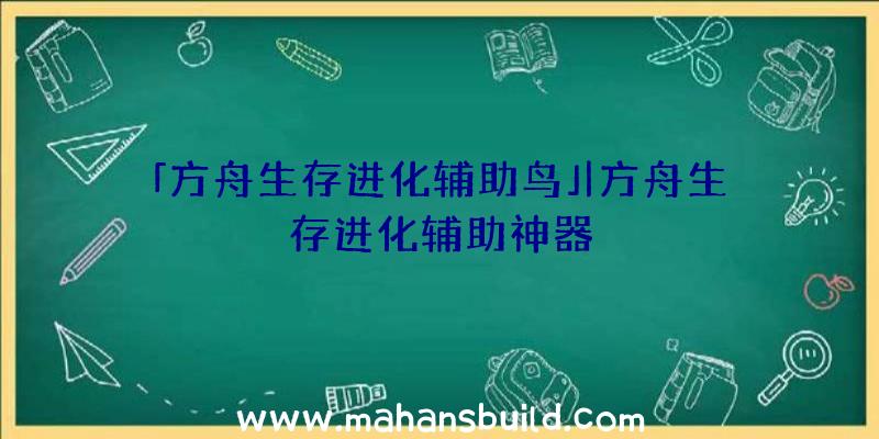 「方舟生存进化辅助鸟」|方舟生存进化辅助神器